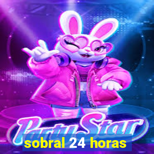 sobral 24 horas